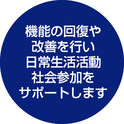 機能の回復や改善、再建、維持をサポートします。